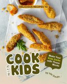 Delicious Recipes to Cook with Kids: Make Your Kids Smile with These Meals (eBook, ePUB)