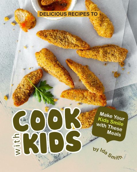 Delicious Recipes to Cook with Kids: Make Your Kids Smile with These Meals (eBook, ePUB) Delicious Recipes to Cook with Kids: Make Your Kids Smile with These Meals (eBook, ePUB)
