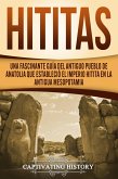 Hititas: Una fascinante guía del antiguo pueblo de Anatolia que estableció el imperio hitita en la antigua Mesopotamia (eBook, ePUB)