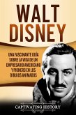 Walt Disney: Una Fascinante Guía sobre la Vida de un Empresario Americano y Pionero en los Dibujos Animados (eBook, ePUB)