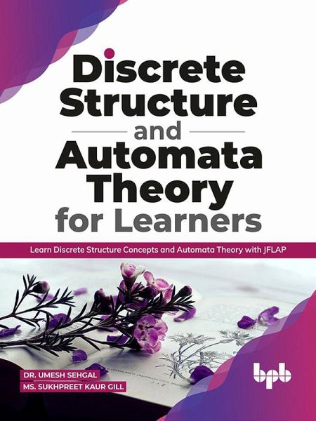 Discrete Structure and Automata Theory for Learners: Learn Discrete Structure Concepts and Automata Theory with JFLAP (eBook, ePUB) Discrete Structure and Automata Theory for Learners: Learn Discrete Structure Concepts and Automata Theory with JFLAP (eBook, ePUB)