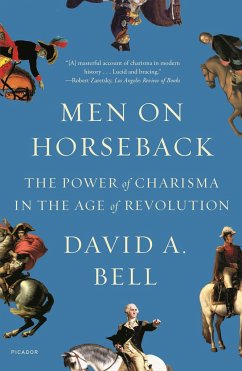 Men on Horseback: The Power of Charisma in the Age of Revolution - Bell, David A.
