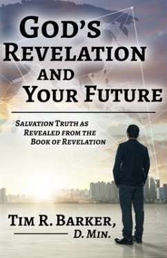God's Revelation and Your Future: Salvation Truth as Revealed from the Book of Revelation - Barker, Tim R.