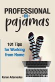 Professional in Pajamas: 101 Tips for Working from Home