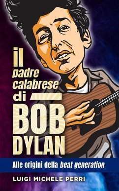 Il padre calabrese di Bob Dylan: alle origini della beat generation - Perri, Luigi Michele