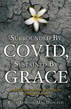 Surrounded By COVID, Sustained By Grace: An ICU Nurse's Memoir of Caring For COVID-19 Patients - MacDonald, Louise Rita