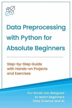 Data Preprocessing with Python for Absolute Beginners: Step-by-Step Guide with Hands-on Projects and Exercises - Publishing, Ai