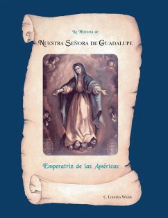 La Historia De Nuestra Senora De Guadalupe, Emperatriz De Las Americas - Walsh, C. Lourdes