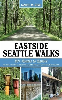 Eastside Seattle Walks: 20+ routes to explore nature, history, and public art in Seattle's eastern suburbs - King, Janice M.