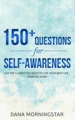 150+ Questions for Self-Awareness: Get the Clarity You Need to Live Your Best Life...Starting Now! - Morningstar, Dana