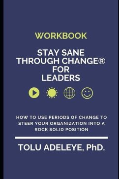 WORKBOOK Stay Sane Through Change(R) for Leaders: How to use periods of change to steer your organization into a rock solid position - Adeleye, Tolu