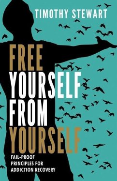 Free Yourself From Yourself: Fail-proof Principles for Addiction Recovery - Stewart, Timothy