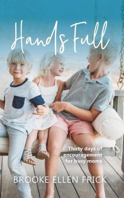 Hands Full: Thirty days of encouragement for busy moms - Frick, Brooke Ellen