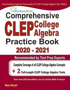 Comprehensive CLEP College Algebra Practice Book 2020 - 2021: Complete Coverage of all CLEP College Algebra Concepts + 2 Full-Length Practice Tests - Nazari, Reza