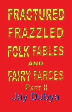Fractured Frazzled Folk Fables and Fairy Farces, Part II - Dubya, Jay