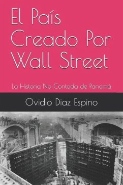 El País Creado Por Wall Street: La Historia No Contada de Panamá - Diaz Espino, Ovidio
