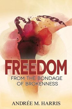 Freedom From the Bondage of Brokenness - Harris, Andree M.