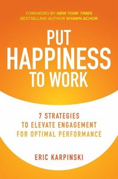 Put Happiness to Work: 7 Strategies to Elevate Engagement for Optimal Performance - Karpinski, Eric; Achor, Shawn