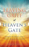 Leaving Grief at Heaven's Gate: Sorrow No More: God's Grace Reigns Over Grief