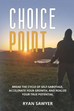 Choice Point: Break the Cycle of Self-Sabotage, Accelerate Your Growth, and Realize Your True Potential - Sawyer, Ryan