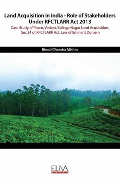 Land Acquisition in India - Role of Stakeholders Under RFCTLARR Act 2013: Case Study of Posco, Vedant, Kalinga Nagar Land Acquisition, Sec 24 of RFCTL - Mishra, Binod Chandra