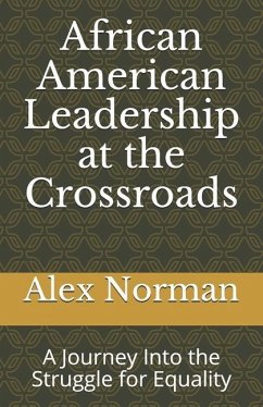 African American Leadership at the Crossroads: A Journey Into the Struggle for Equality - Norman D. S. W., Alex J.