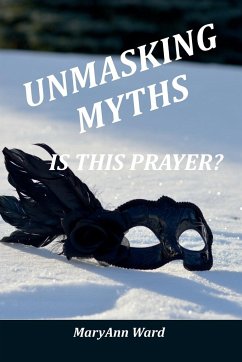 Unmasking Myths? Is This Prayer - Ward, Maryann