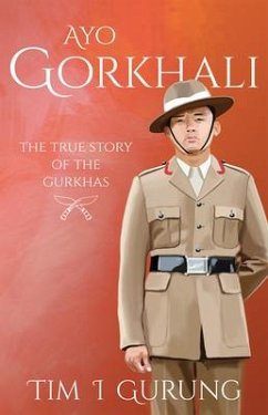 Ayo Gorkhali: The True Story of the Gurkhas - Gurung, Tim I.