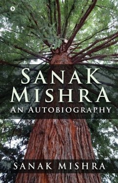 Sanak Mishra: An Autobiography - Sanak Mishra