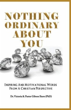 Nothing Ordinary About You: Inspiring and Motivational Words from a Christian Perspective - Ikoro, Gibson; Ikoro, Victoria