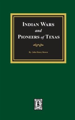 Indian Wars and Pioneers of Texas, 1822-1874 - Brown, John Henry