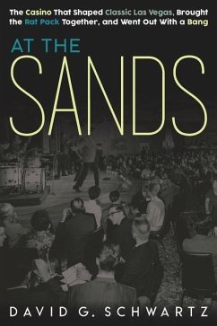 At the Sands: The Casino That Shaped Classic Las Vegas, Brought the Rat Pack Together, and Went Out With a Bang - Schwartz, David G.