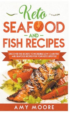 Keto Seafood and Fish Recipes Discover the Secrets to Incredible Low-Carb Fish and Seafood Recipes for Your Keto Lifestyle - Moore, Amy