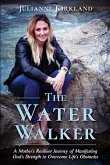 The Water Walker: A Mother's Resilient Journey of Manifesting God's Strength to Overcome Life's Obstacles