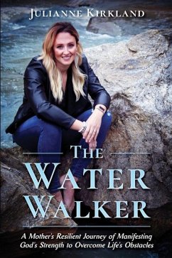 The Water Walker: A Mother's Resilient Journey of Manifesting God's Strength to Overcome Life's Obstacles - Kirkland, Julianne