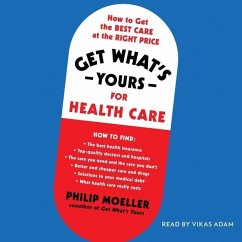 Get What's Yours for Health Care: How to Get the Best Care at the Right Price - Moeller, Philip