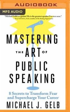 Mastering the Art of Public Speaking: 8 Secrets to Transform Fear and Supercharge Your Career - Gelb, Michael J.