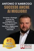 Succede Anche Ai Migliori!: Tecniche e Strategie Pratiche Per Sviluppare Un Business Di Successo, Aumentando Il Fatturato e Migliorando La Produtt