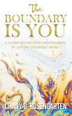 The Boundary Is You: A guide to creating boundaries in your relationships by loving yourself more