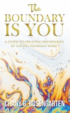 The Boundary Is You: A guide to creating boundaries in your relationships by loving yourself more - Rosengarten, Chany G.