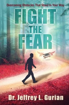 Fight The Fear: Overcoming Obstacles That Stand In Your Way - Gurian, Jeffrey L.