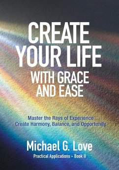 Create Your Life with Grace and Ease - Love, Michael G.