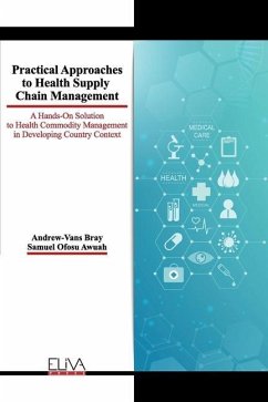 Practical Approaches to Health Supply Chain Management: A hands-on solution to Health Commodity Management in developing Country Context - Awuah, Samuel Ofosu; Bray, Andrew-Vans