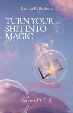 TURN YOUR SHIT INTO MAGIC - Benforte, Kamilla R.