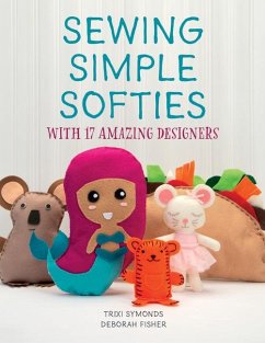 Sewing Simple Softies with 17 Amazing Designers - Symonds, Trixi; Fisher, Deborah