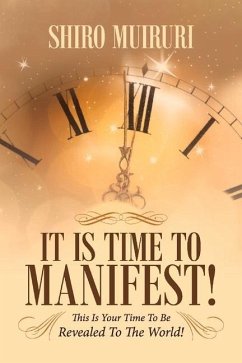 It Is Time to Manifest!: This Is Your Time to Be Revealed to the World! - Muiruri, Shiro