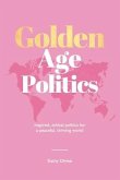 Golden Age Politics: Inspired, Ethical Politics for a Peaceful, Thriving World