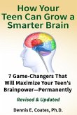 How Your Teen Can Grow a Smarter Brain: 7 Game-Changers That Will Maximize Your Teen's Brainpower-Permanently