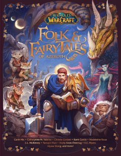 World of Warcraft: Folk & Fairy Tales of Azeroth - Danuser, Steve; Roux, Madeleine; Valente, Cathrynne M; Wong, Alyssa; Garcia, Kami; Golden, Christie; Irons, Allison; Mckinney, L L; Muir, Tamsyn; Myers, E C; Nix, Garth; Ostertag, Molly Knox