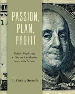 Passion, Plan, Profit: 12 Simple Steps to Convert Your Passion into a Solid Business - Strauch, Christy